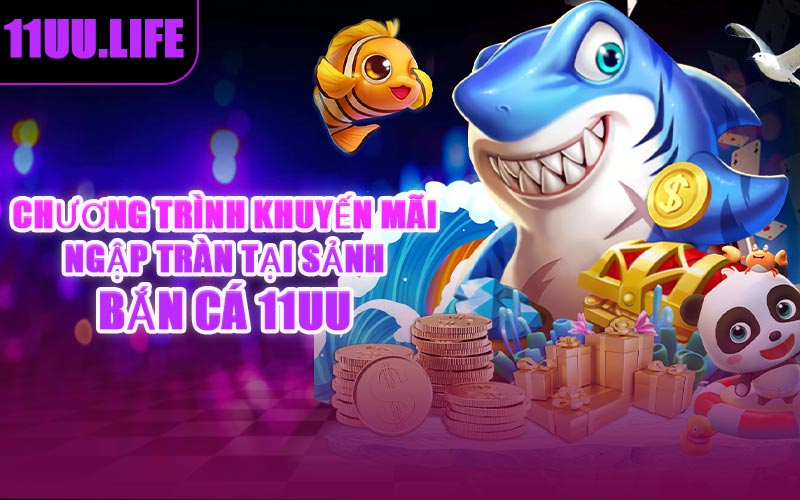 Chương Trình Khuyến Mãi Ngập Tràn Tại Sảnh Bắn Cá 11UU