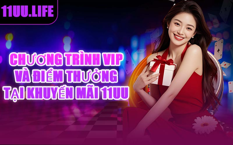 Chương Trình VIP Và Điểm Thưởng Tại Khuyến Mãi 11UU