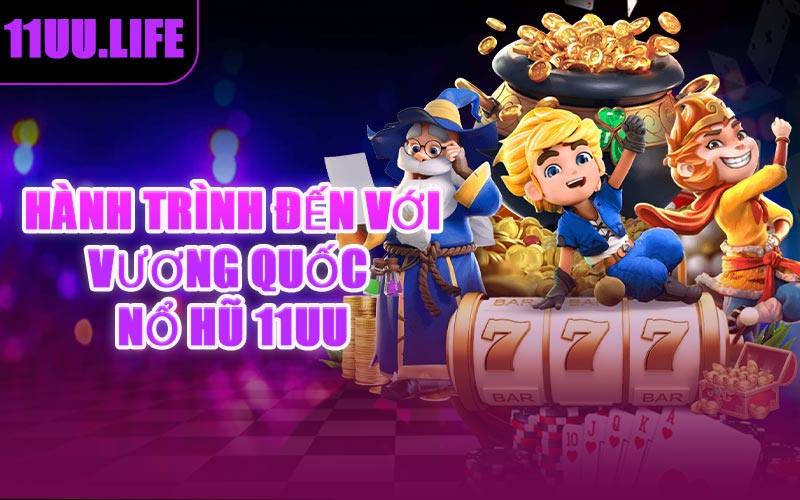 Hành Trình Đến Với Vương Quốc Nổ Hũ 11UU