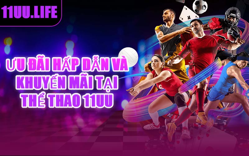 Ưu Đãi Hấp Dẫn Và Khuyến Mãi Tại Thể Thao 11UU